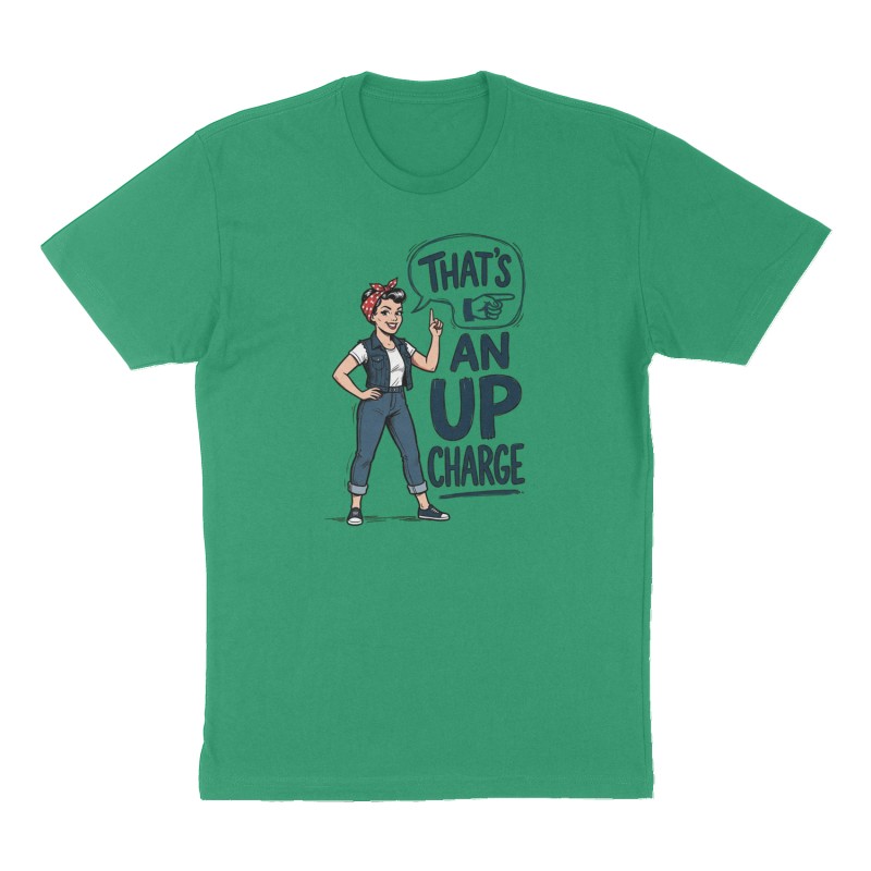 Custom t-shirt: "Thats an up charge ", Front print, green shirt