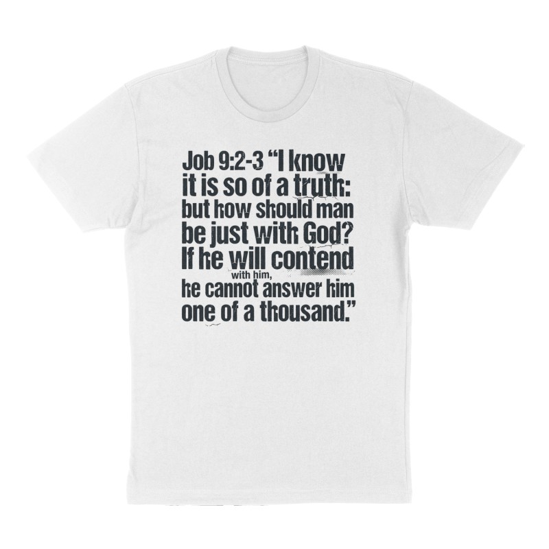 Custom t-shirt: "Job 9:2-3 “I know it is so of a truth: but how should man be just with God? If he will contend with him, he cannot answer him one of a thousand.”", Front print, white shirt