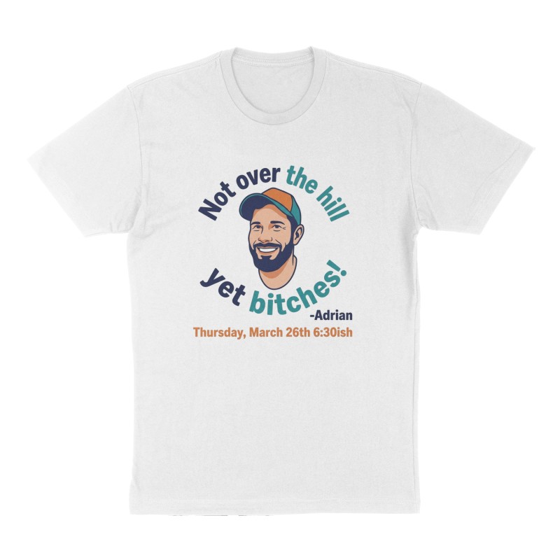 Custom t-shirt: ""Not over the hill yet bitches!" -Adrian", Front print, white shirt