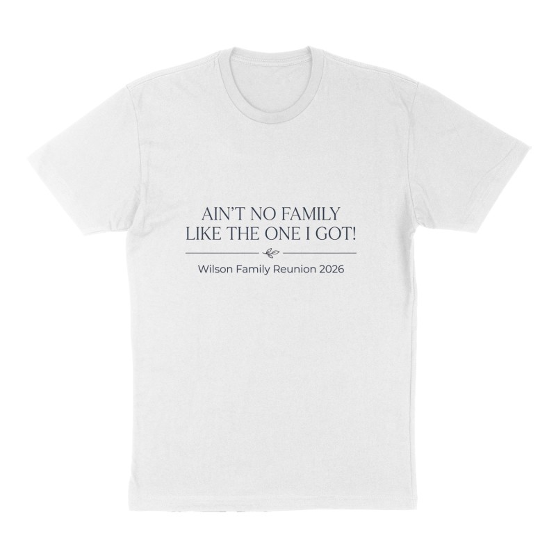 Custom t-shirt: "Ain’t No FAMILY like the one I got! Wilson Family reunion 2026 ", Front print, white shirt