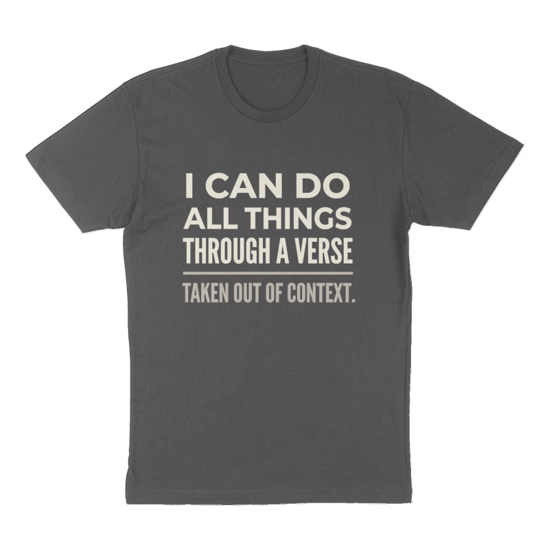 Custom t-shirt: "I can do all things through a verse taken out of context.", Front print, charcoal shirt