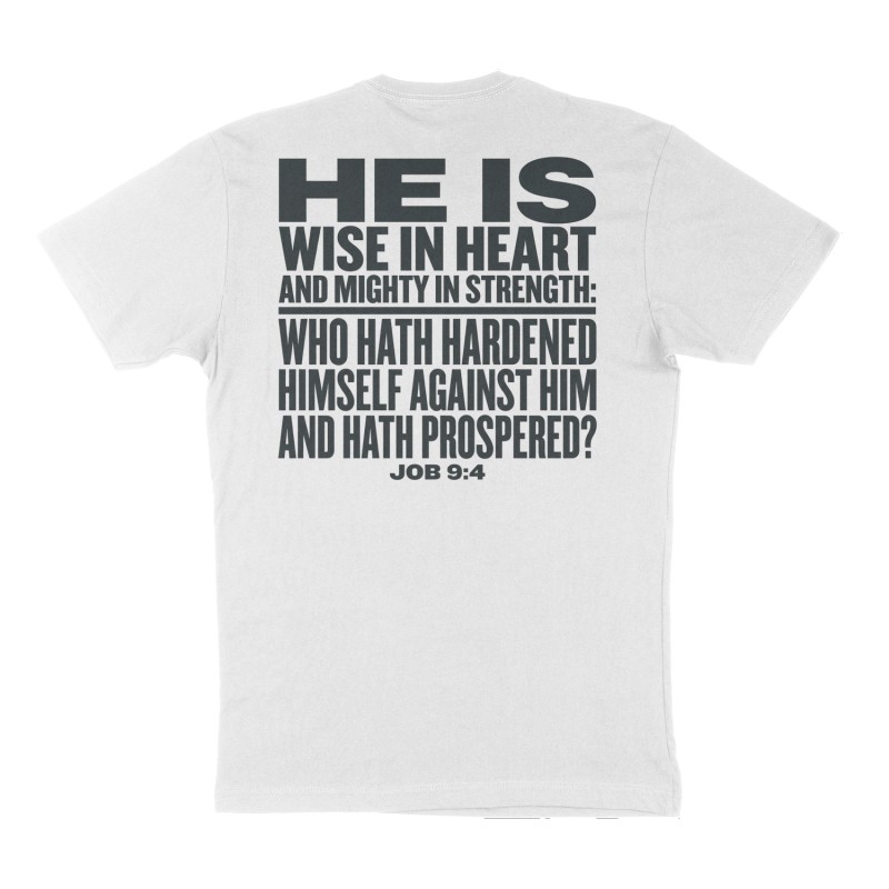 Attached design: "Job 9:4 “He is wise in heart, and mighty in strength: who hath hardened himself against him, and hath prospered?”", Back print, white shirt