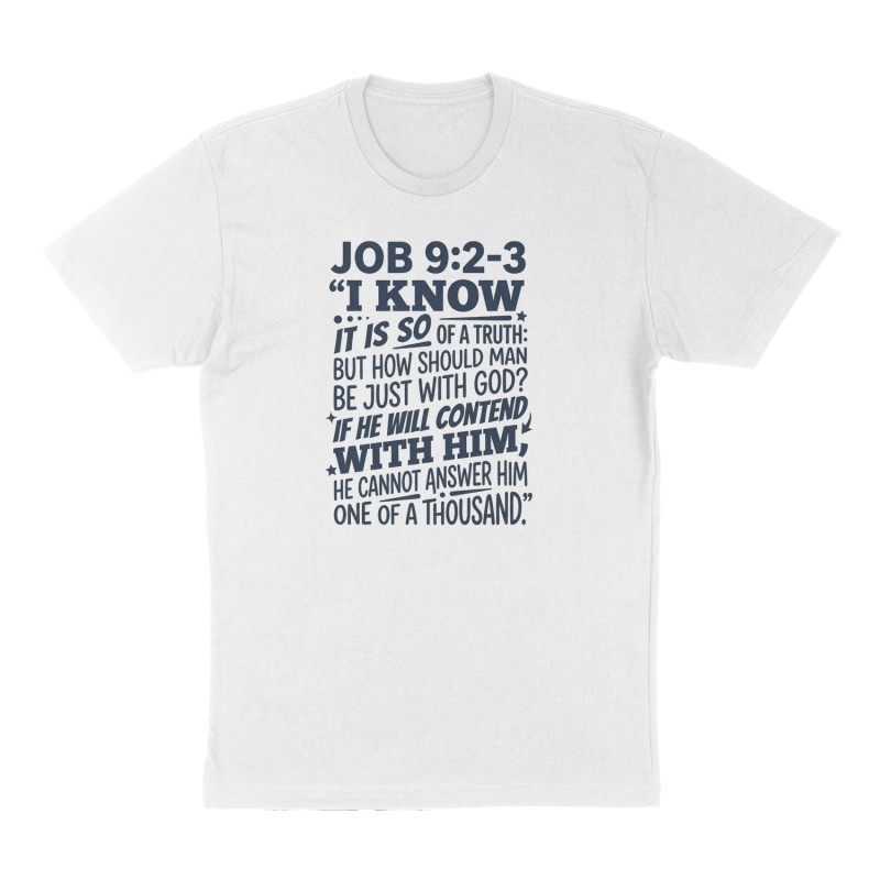 Custom t-shirt: "Job 9:2-3 “I know it is so of a truth: but how should man be just with God? If he will contend with him, he cannot answer him one of a thousand.”", Front print, white shirt