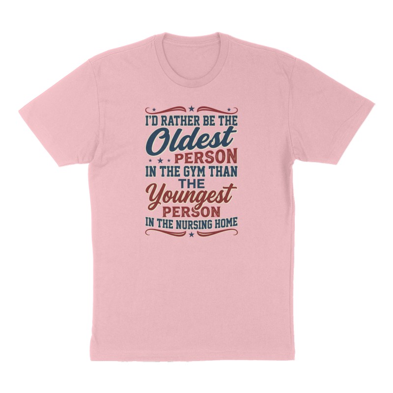 Custom t-shirt: "I'd rather be the oldest person in the gym than the youngest person in the nursing home", Front print, pink shirt