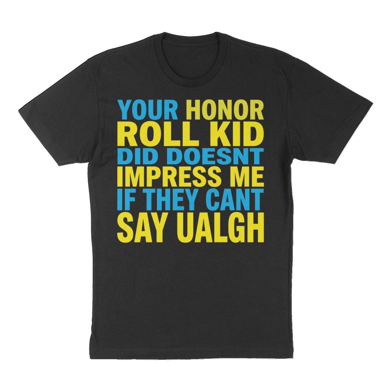 Custom t-shirt: "YOUR HONOR ROLL KID DOESNT IMPRESS ME IF THEY CANT SAY UALGH", Front print, black shirt