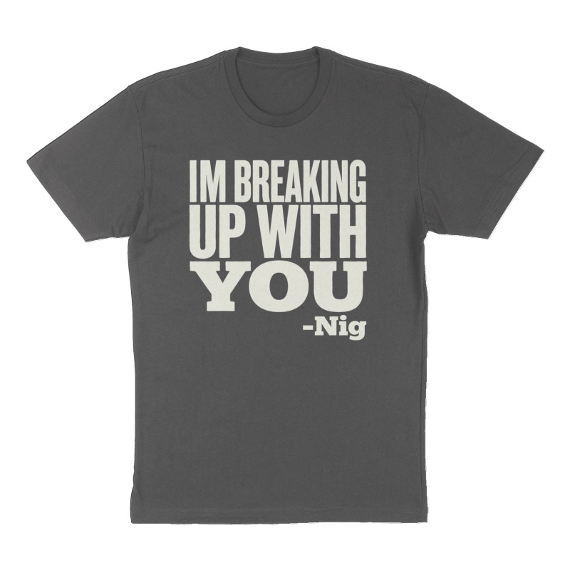 Custom t-shirt: "IM BREAKING UP WITH YOU", Front print, charcoal shirt