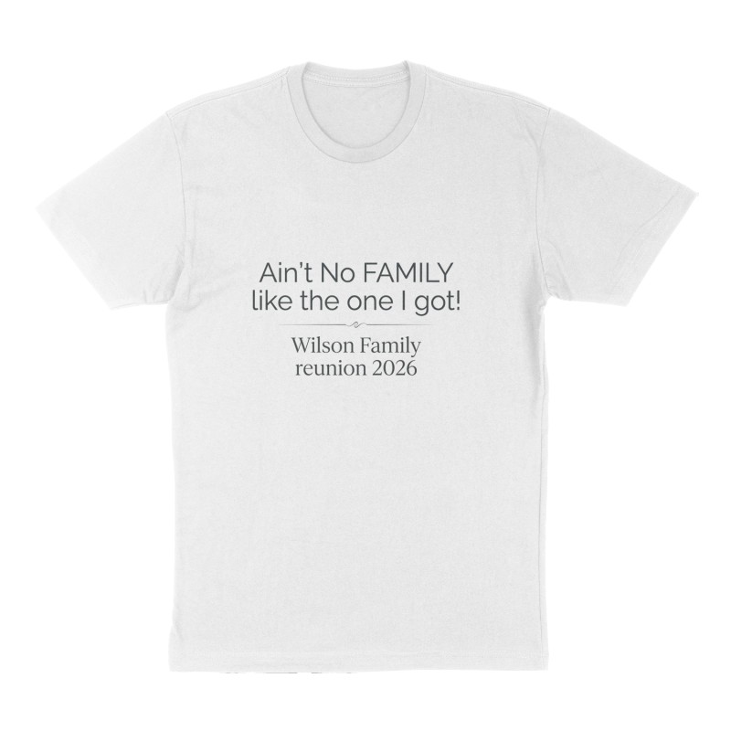 Custom t-shirt: "Ain’t No FAMILY like the one I got! Wilson Family reunion 2026 ", Front print, white shirt