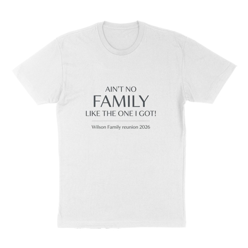 Custom t-shirt: "Ain’t No FAMILY like the one I got! Wilson Family reunion 2026 ", Front print, white shirt