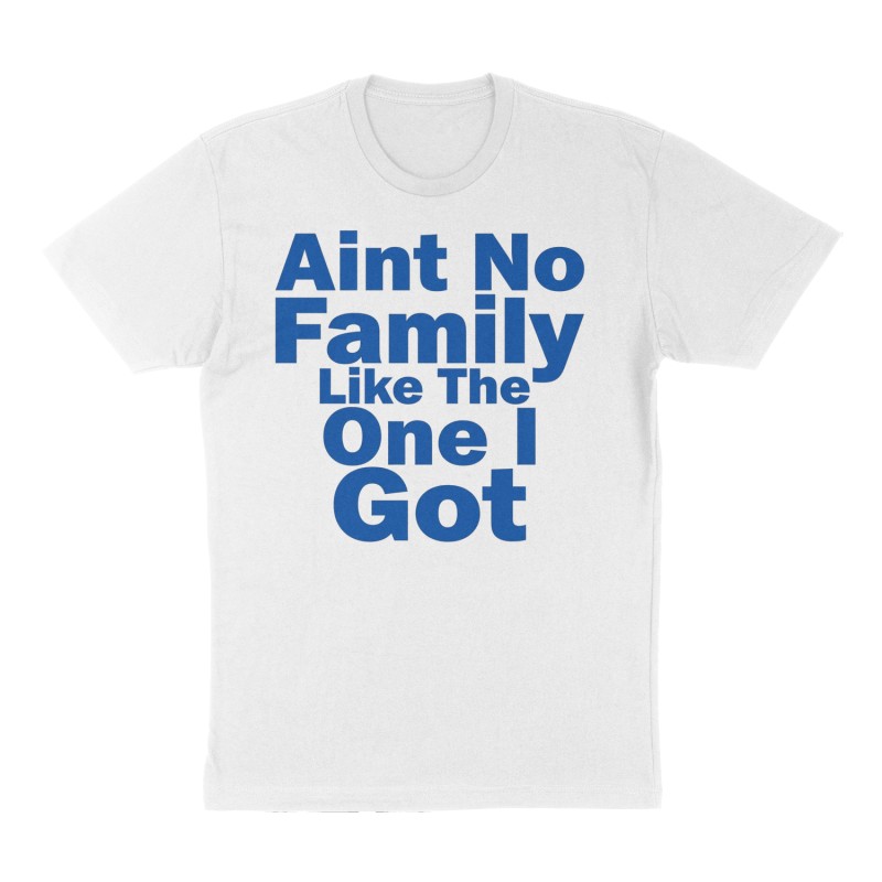 Custom t-shirt: "Aint No Family Like The One I Got", Front print, white shirt