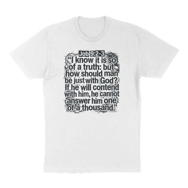 Custom t-shirt: "Job 9:2-3 “I know it is so of a truth: but how should man be just with God? If he will contend with him, he cannot answer him one of a thousand.”", Front print, white shirt