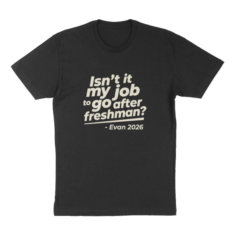 Custom t-shirt: ""Isn't it my job to go after freshman?" - Evan 2026", Front print, black shirt