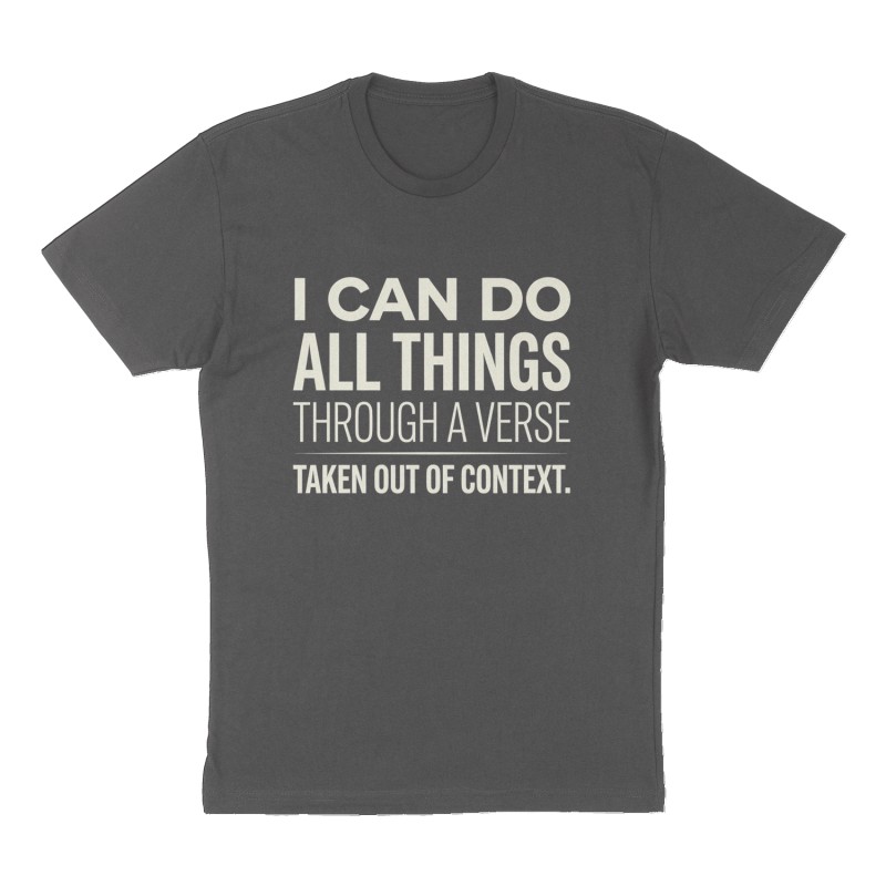 Custom t-shirt: "I can do all things through a verse taken out of context.", Front print, charcoal shirt
