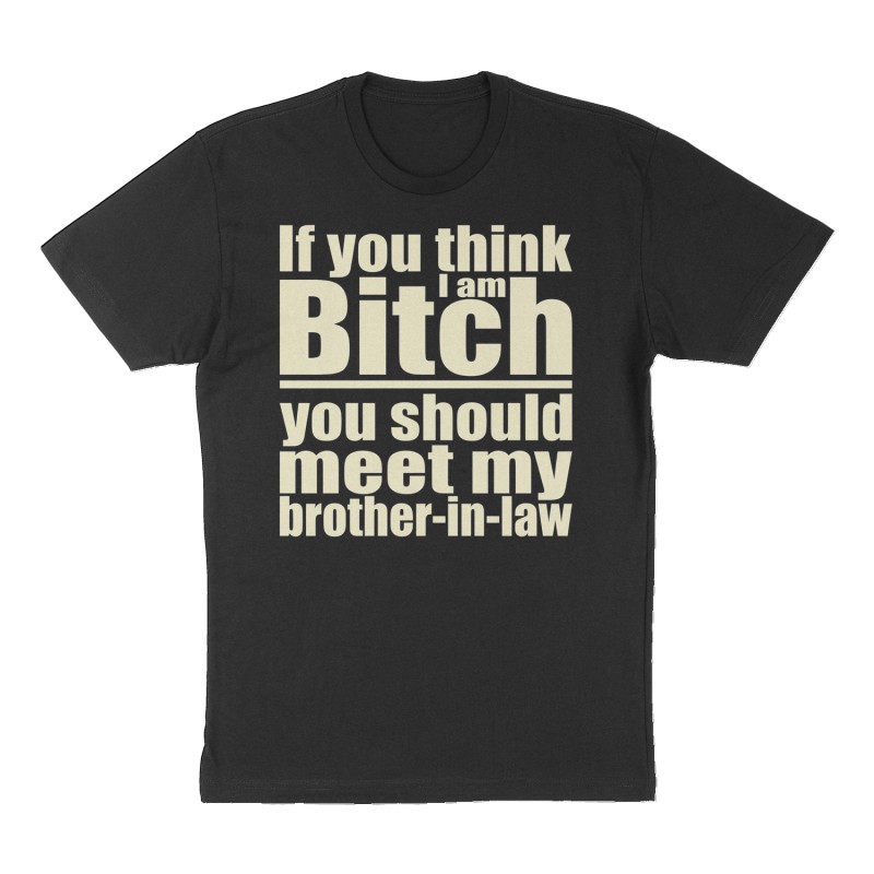Custom t-shirt: "If you think I am Bitch you should meet my brother-in-law", Front print, black shirt