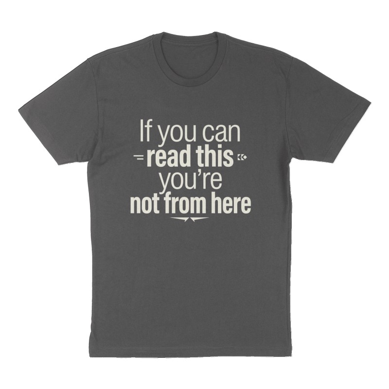 Custom t-shirt: "If you can read this you’re not from here", Front print, charcoal shirt