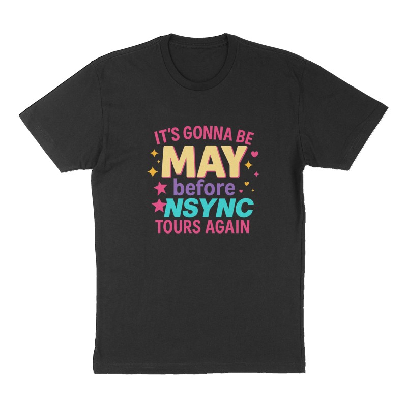 Custom t-shirt: "It's gonna be MAY before *NSYNC tours again", Front print, black shirt