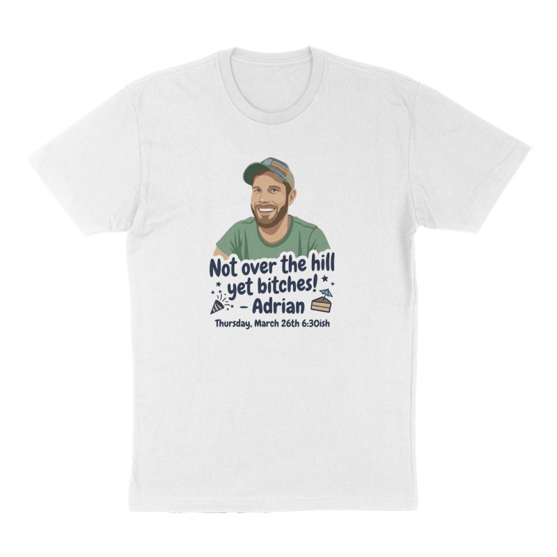Custom t-shirt: ""Not over the hill yet bitches!" -Adrian", Front print, white shirt