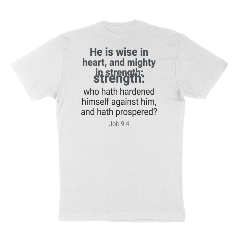 Custom t-shirt: "Job 9:4 “He is wise in heart, and mighty in strength: who hath hardened himself against him, and hath prospered?”", Back print, white shirt