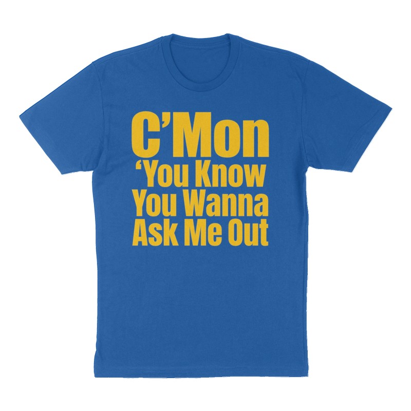Custom t-shirt: "C'Mon "You Know You Wanna Ask Me Out"", Front print, royal-blue shirt