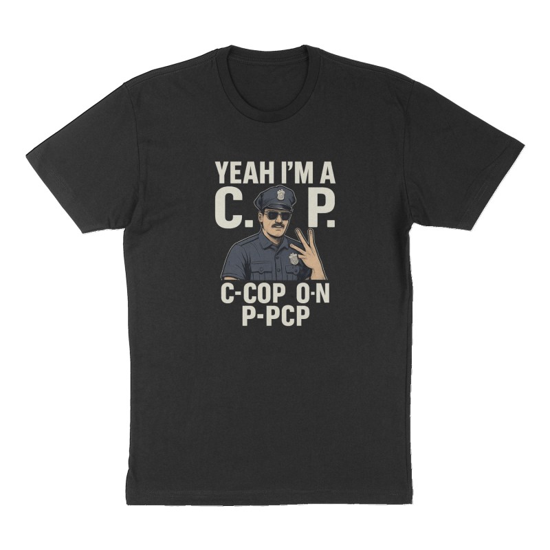 Custom t-shirt: "Yeah I'm a C.O.P. C-Cop O-On P-PCP", Front print, black shirt