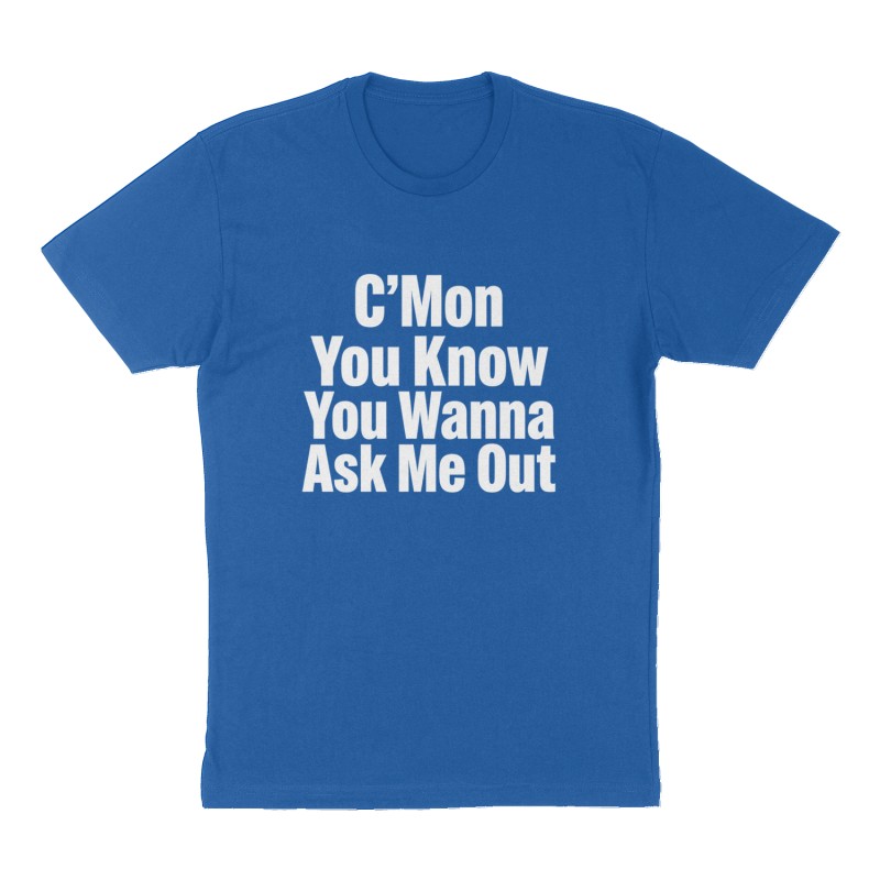 Custom t-shirt: "C'Mon "You Know You Wanna Ask Me Out"", Front print, royal-blue shirt