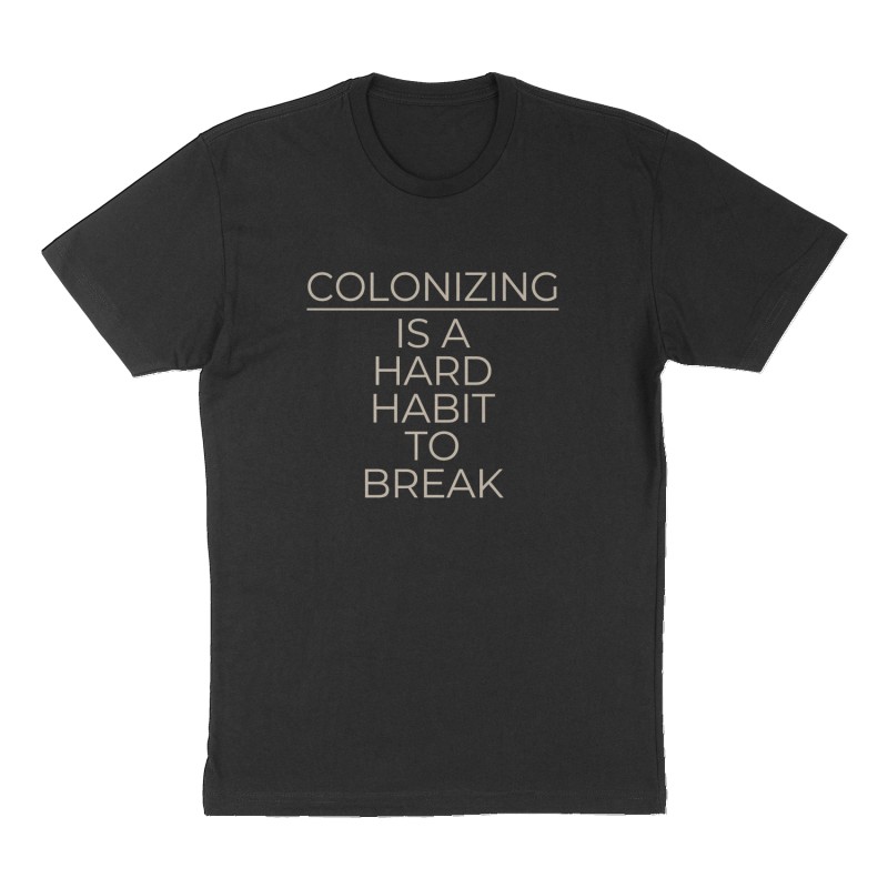 Custom t-shirt: "Colonizing is a hard habit habit to break", Front print, black shirt