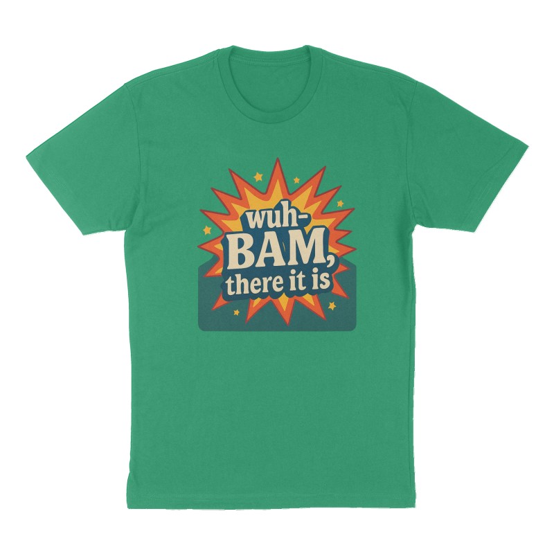 Custom t-shirt: "wuh-BAM, there it is", Front print, green shirt