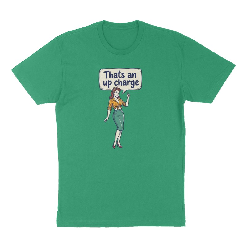 Custom t-shirt: "Thats an up charge ", Front print, green shirt