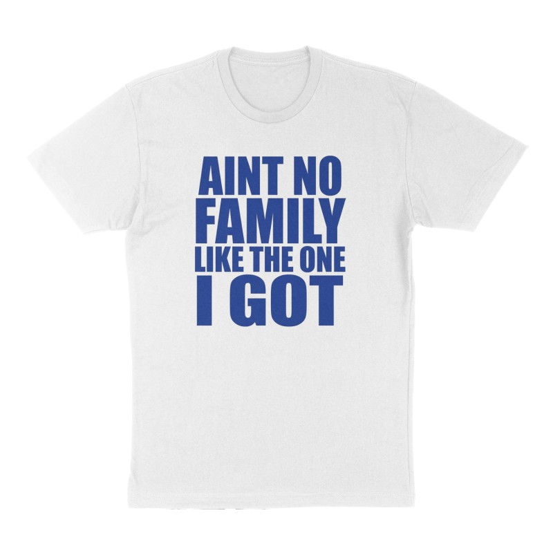 Custom t-shirt: "Aint No Family Like The One I Got", Front print, white shirt