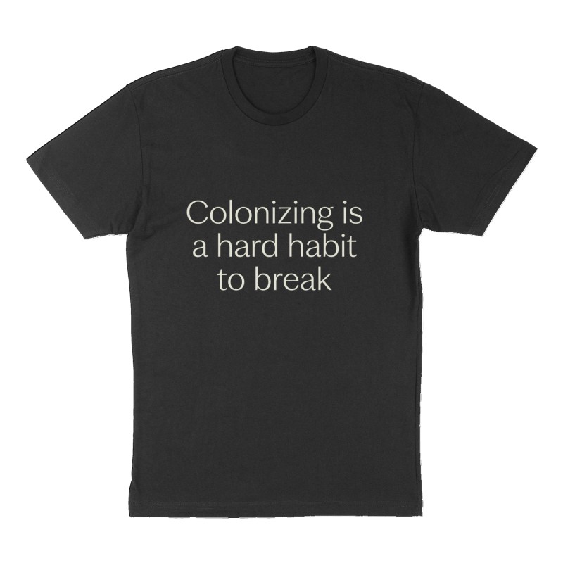 Custom t-shirt: "Colonizing is a hard habit habit to break", Front print, black shirt