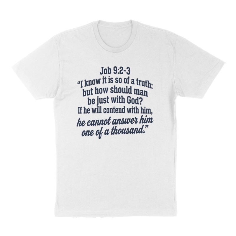 Custom t-shirt: "Job 9:2-3 “I know it is so of a truth: but how should man be just with God? If he will contend with him, he cannot answer him one of a thousand.”", Front print, white shirt